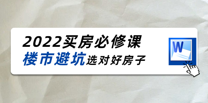 2022买房必修课：楼市避坑，选对好房子（21节干货课程）-猫哥网资源库