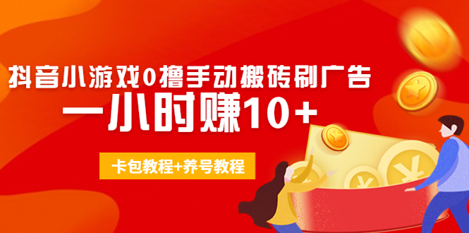 外面收费3980抖音小游戏0撸手动搬砖刷广告 一小时赚10+(卡包教程+养号教程)-猫哥网资源库