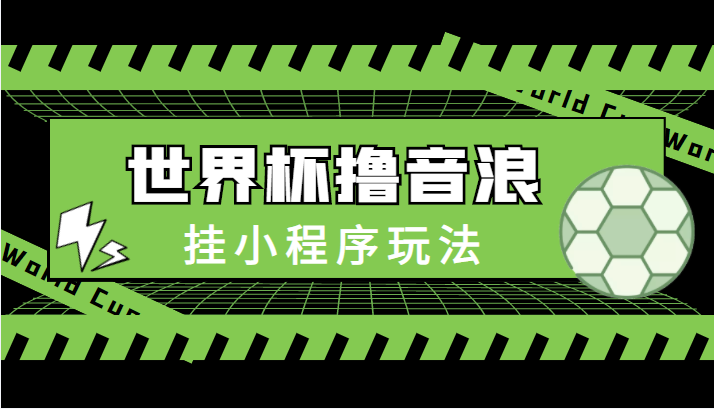 最新口子-世界杯撸音浪教程，挂小程序玩法（附最新抗封世界杯素材）-猫哥网资源库