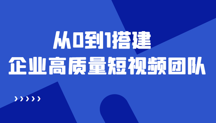 老板必学12节课，教你从0到1搭建企业高质量短视频团队，解决你的搭建难题-猫哥网资源库