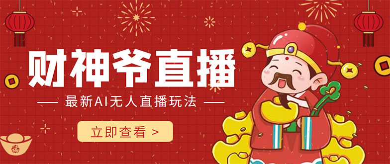 抖音快手财神爷AI智能直播间 无需真人出镜实时互动 不封号礼物打赏赚到手软-猫哥网资源库