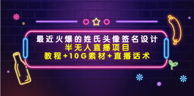 最近火爆的姓氏头像签名设计半无人直播项目（教程+10G素材+直播话术）-猫哥网资源库