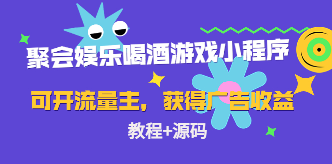 聚会娱乐喝酒游戏小程序，可开流量主，日入100+获得广告收益（教程+源码）-猫哥网资源库