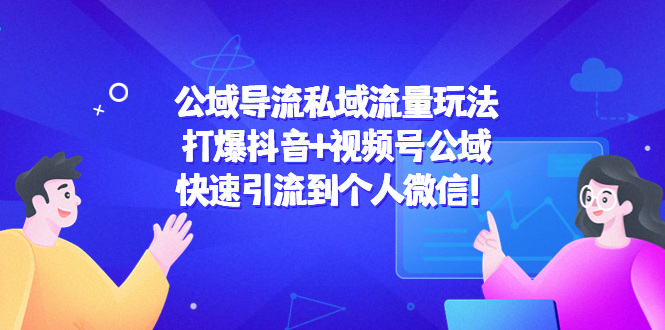 公域导流私域流量玩法：打爆抖音+视频号公域，快速引流到个人微信！-猫哥网资源库