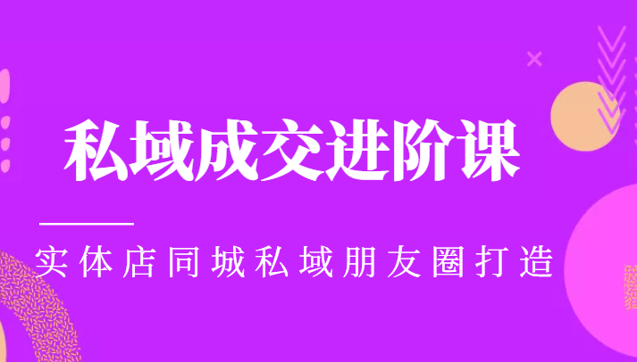 实体同城获客必学私域成交进阶课，实体店同城私域朋友圈打造-猫哥网资源库