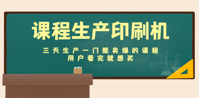 课程生产印刷机：三天生产一门能卖爆的课程，用户看完就想买-猫哥网资源库