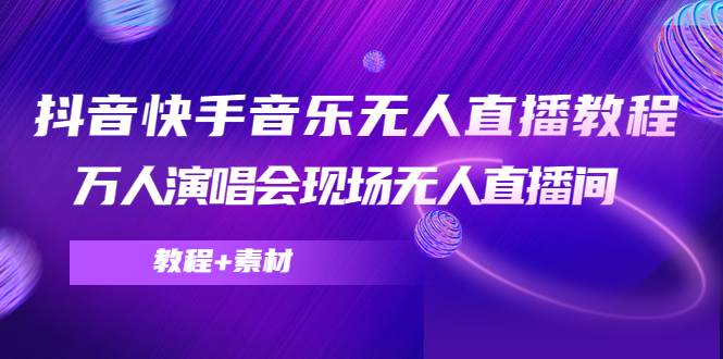 抖音快手音乐无人直播教程，万人演唱会现场无人直播间（教程+素材）-猫哥网资源库