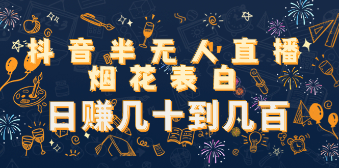 抖音半无人直播烟花表白，日赚几十到几百（教程+视频模板素材）-猫哥网资源库