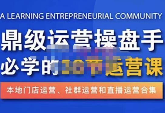 鼎级运营操盘手必学的38节运营课，深入简出通俗易懂地讲透，一个人就能玩转的本地化生意运营技能-猫哥网资源库