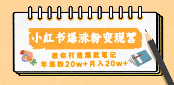 小红书爆涨粉变现营，教你打造爆款笔记，年涨粉20w+月入20w-猫哥网资源库
