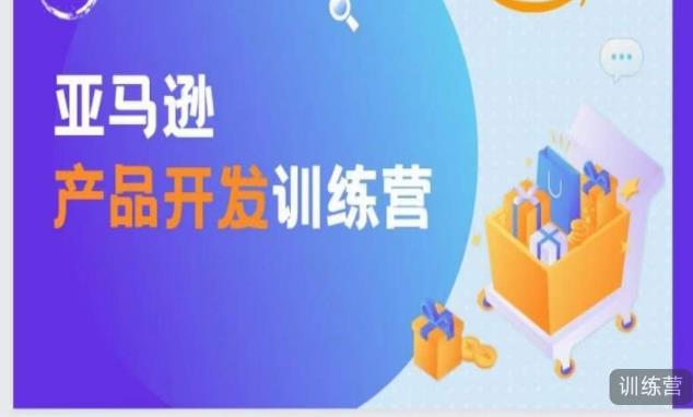 亚马逊产品开发训练营，能爆单的产品开发方法，助你突出重围-猫哥网资源库