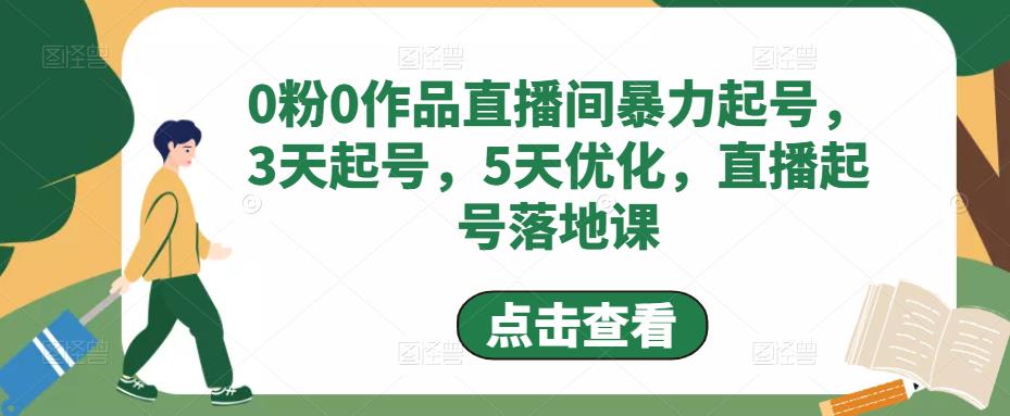 0粉0作品直播间暴力起号，3天起号，5天优化，直播起号落地课-猫哥网资源库