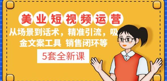 5套·美业短视频运营课从场景到话术·精准引流·吸金文案工具·销售闭环等-猫哥网资源库