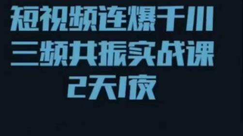 短视频连爆千川三频共振实战课，针对千川如何投放，视频如何打爆专门讲解-猫哥网资源库