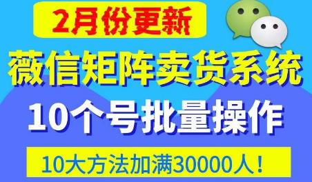 微信矩阵卖货系统，多线程批量养10个微信号，10种加粉落地方法，快速加满3W人卖货！-猫哥网资源库