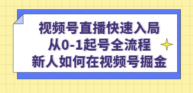 视频号直播快速入局：从0-1起号全流程，新人如何在视频号掘金-猫哥网资源库