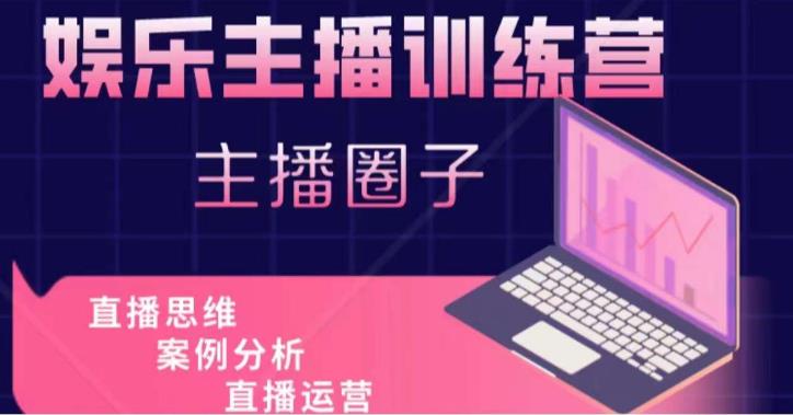 娱乐主播训练营，主播思维培训，直播思维+案例分析+直播运营-猫哥网资源库