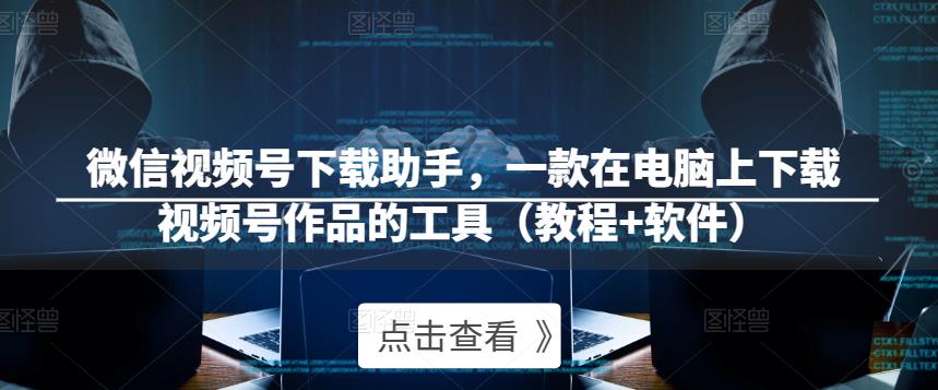 微信视频号下载助手，一款在电脑上下载视频号作品的工具（教程+软件）-猫哥网资源库