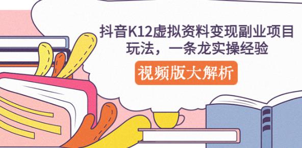 抖音K12虚拟资料变现副业项目玩法，一条龙实操经验，视频版大解析-猫哥网资源库
