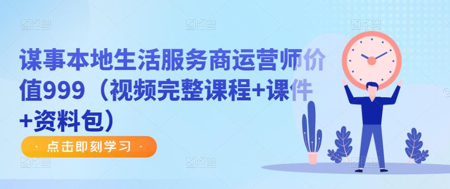 谋事本地生活服务商运营师价值999（视频完整课程+课件+资料包）-猫哥网资源库