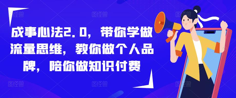 成事心法2.0，带你学做流量思维，教你做个人品牌，陪你做知识付费-猫哥网资源库