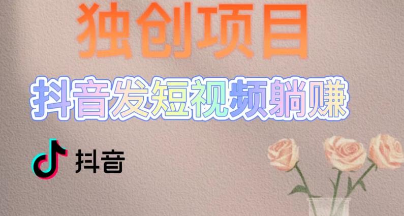 独创躺赚模式，短视频变现，每天发3条视频，被动收入，新号60+后期无上限-猫哥网资源库
