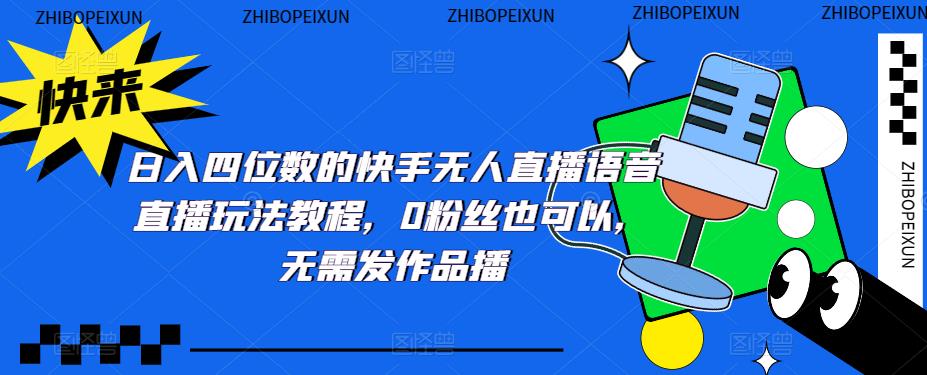 日入四位数的快手无人直播语音直播玩法教程，0粉丝也可以，无需发作品-猫哥网资源库