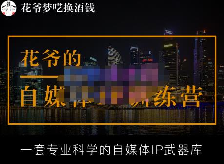 花爷的自媒体IP训练营【14期】,一套专业科学的自媒体IP武器库（更新2023年3月）-猫哥网资源库