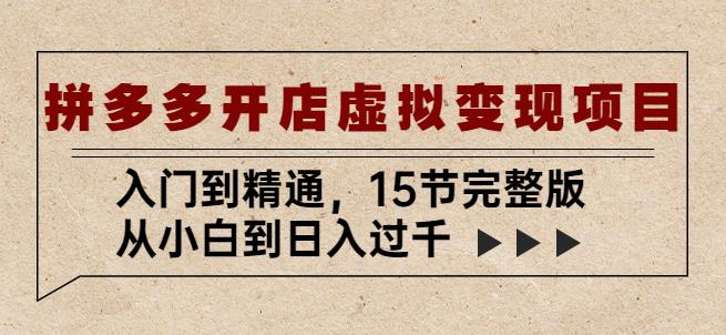 拼多多开店虚拟变现项目：入门到精通，从小白到日入过千（15节完整版）-猫哥网资源库