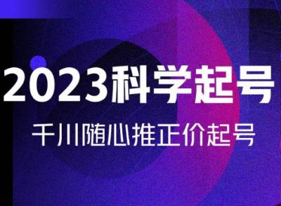 金龙2023科学起号，千川随心推投放实战课，千川随心推正价起号-猫哥网资源库