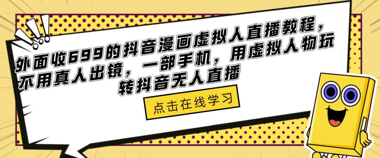 外面收699的抖音漫画虚拟人直播教程，不用真人出镜，一部手机，用虚拟人物玩转抖音无人直播-猫哥网资源库