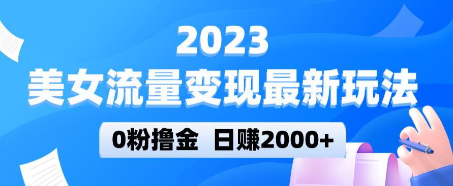 2023美女流量变现最新玩法，0粉撸金，日赚2000+，实测日引流300+-猫哥网资源库