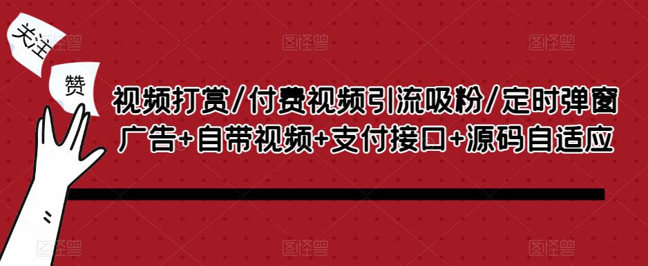 视频打赏/付费视频引流吸粉/定时弹窗广告+自带视频+支付接口+源码自适应-猫哥网资源库