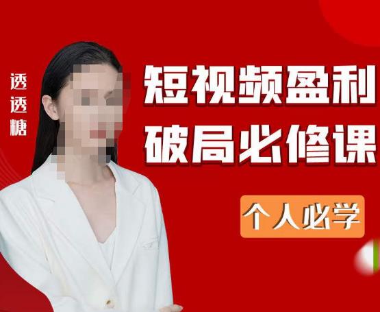 2023最新透透糖短视频盈利破局必修课——个人必学-猫哥网资源库
