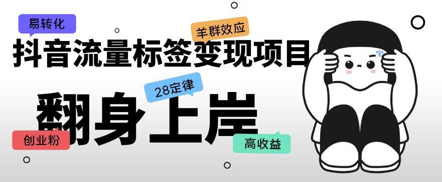 抖音流量标签变现项目，抖音创业粉轻松转化，单价高收益简单-猫哥网资源库
