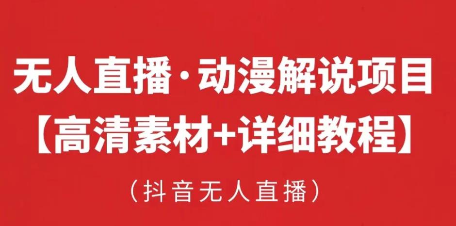 抖音无人直播·动漫解说项目，吸金挂机躺赚可落地实操【工具+素材+教程】-猫哥网资源库