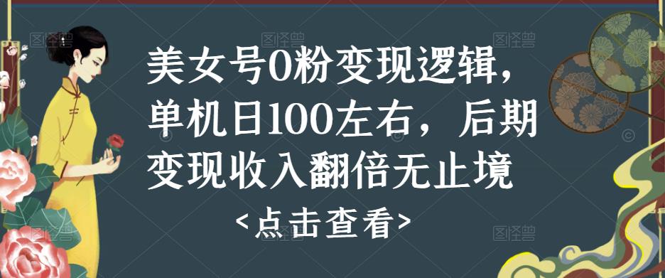 美女号0粉变现逻辑，单机日100左右，后期变现收入翻倍无止境-猫哥网资源库