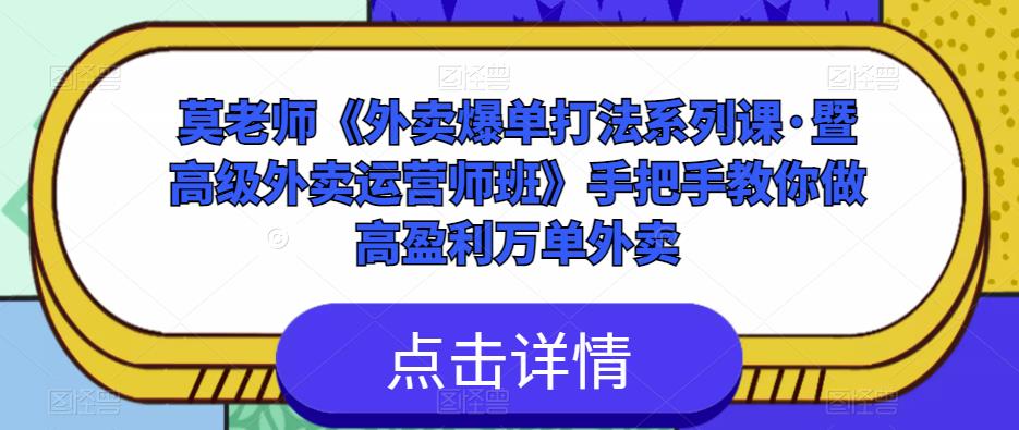 莫老师《外卖爆单打法系列课·暨高级外卖运营师班》手把手教你做高盈利万单外卖-猫哥网资源库
