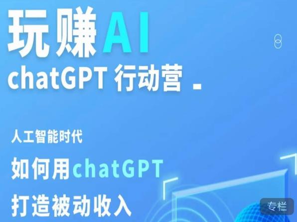 玩赚AI ChatGPT行动营，人工智能时代如何用ChatGPT打造被动收入-猫哥网资源库