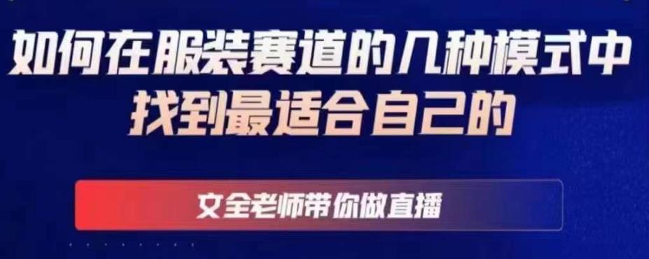 文全老师带你做直播线上课，如何在服装赛道的几种模式中找到最适合自己的-猫哥网资源库