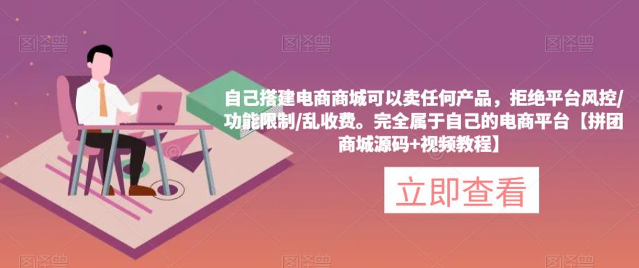 自己搭建电商商城可以卖任何产品，完全属于自己的电商平台【拼团商城源码+视频教程】-猫哥网资源库