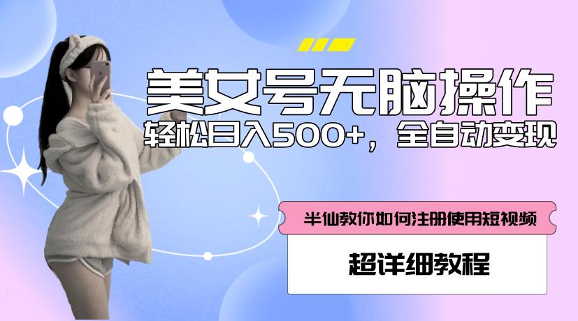 美女号无脑操作，轻松日入500+，全自动变现，超详细教程-猫哥网资源库