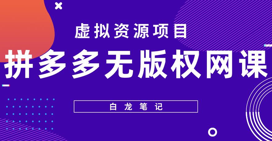 【白龙笔记】拼多多无版权网课项目，月入5000的长期项目，玩法详细拆解【揭秘】-猫哥网资源库