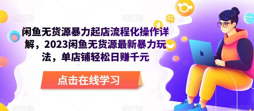 闲鱼无货源暴力起店流程化操作详解，2023闲鱼无货源最新暴力玩法，单店铺轻松日赚千元-猫哥网资源库