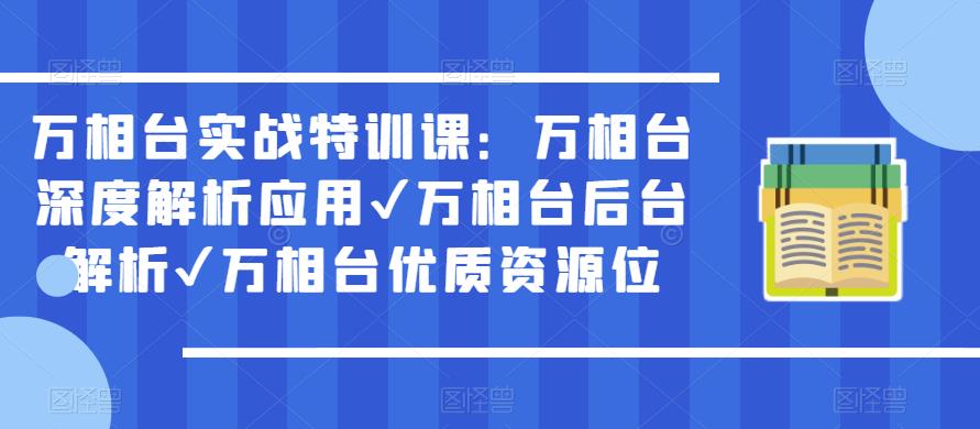 万相台实战特训课：万相台深度解析应用✔万相台后台解析✔万相台优质资源位-猫哥网资源库
