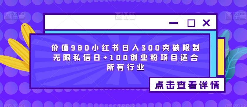 价值980小红书日入300突破限制无限私信日+100创业粉项目适合所有行业-猫哥网资源库
