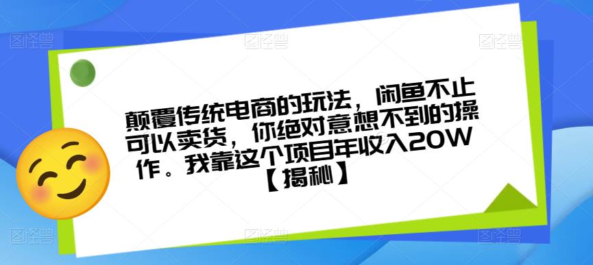 颠覆传统电商的玩法，闲鱼不止可以卖货，你绝对意想不到的操作。我靠这个项目年收入20W【揭秘】-猫哥网资源库