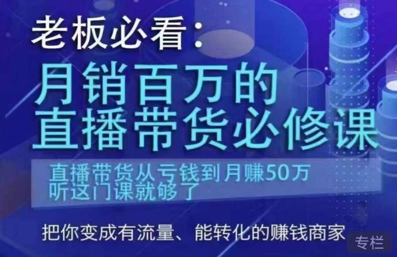 老板必看：月销百万的直播带货必修课，直播带货从亏钱到月赚50万，听这门课就够了-猫哥网资源库