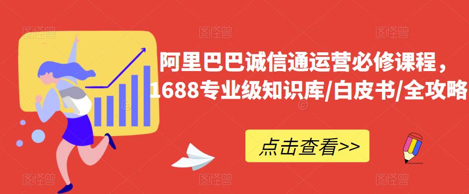 阿里巴巴诚信通运营必修课程，​1688专业级知识库/白皮书/全攻略-猫哥网资源库