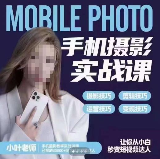 小叶老师手机摄影实战课，一部手机创造摄影剪切美学，让你从小白秒变短视频达人（思维+实操）-猫哥网资源库